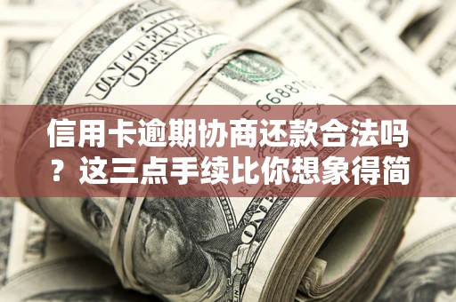 济南信用卡逾期协商还款合法吗？这三点手续比你想象得简单