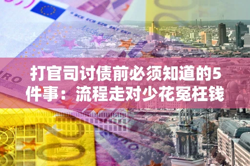 济南打官司讨债前必须知道的5件事：流程走对少花冤枉钱