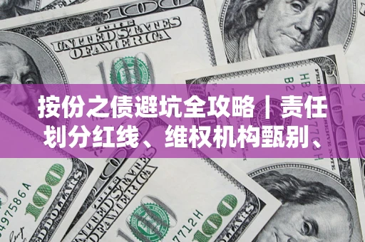 济南按份之债避坑全攻略｜责任划分红线、维权机构甄别、纠纷处理全流程拆解
