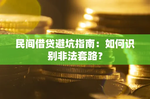 济南民间借贷避坑指南：如何识别非法套路？