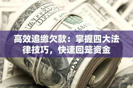 济南高效追缴欠款：掌握四大法律技巧，快速回笼资金