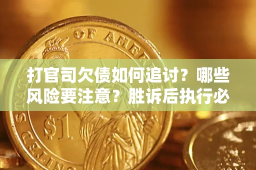 济南打官司欠债如何追讨？哪些风险要注意？胜诉后执行必看！