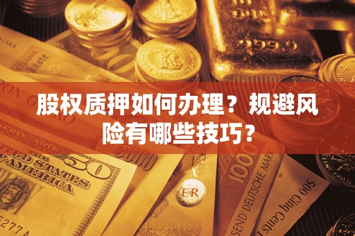 济南股权质押如何办理？规避风险有哪些技巧？