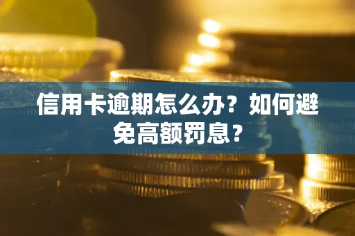 济南信用卡逾期怎么办？如何避免高额罚息？