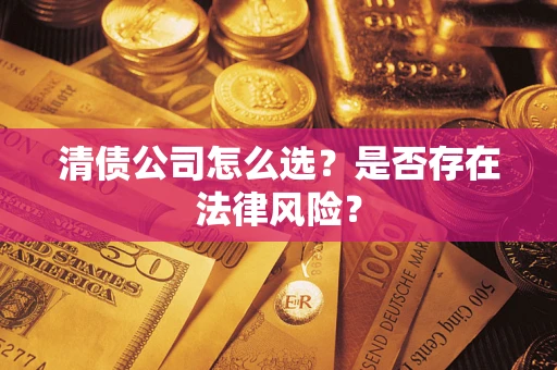 济南清债公司怎么选？是否存在法律风险？