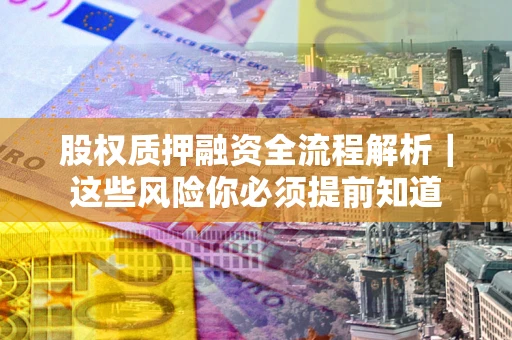 济南股权质押融资全流程解析｜这些风险你必须提前知道