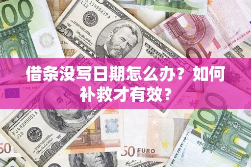 济南借条没写日期怎么办？如何补救才有效？