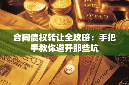 济南合同债权转让全攻略：手把手教你避开那些坑