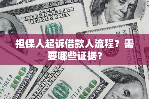 济南担保人起诉借款人流程?需要哪些证据? 济南担保人起诉借款人流程?需要哪些证据?