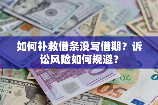 济南如何补救借条没写借期？诉讼风险如何规避？