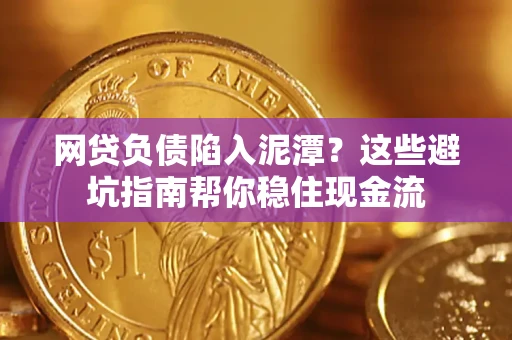 济南网贷负债陷入泥潭？这些避坑指南帮你稳住现金流
