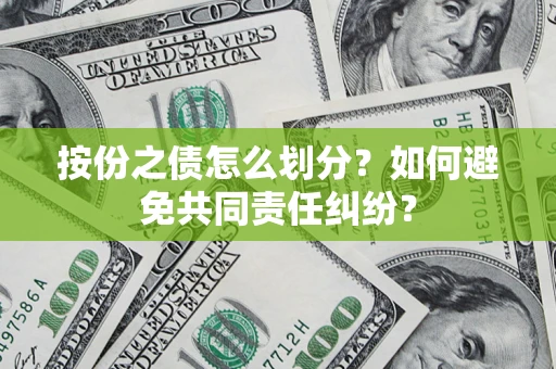 济南按份之债怎么划分？如何避免共同责任纠纷？