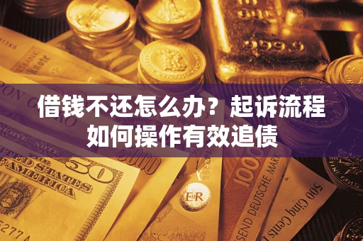 济南借钱不还怎么办？起诉流程如何操作有效追债