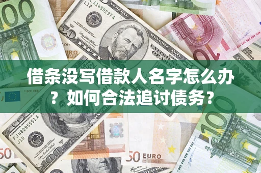 济南借条没写借款人名字怎么办？如何合法追讨债务？