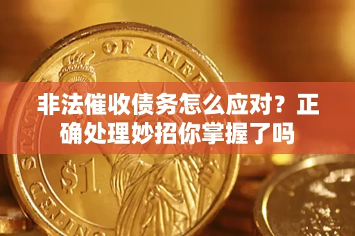 济南非法催收债务怎么应对？正确处理妙招你掌握了吗