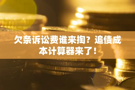济南欠条诉讼费谁来掏？追债成本计算器来了！