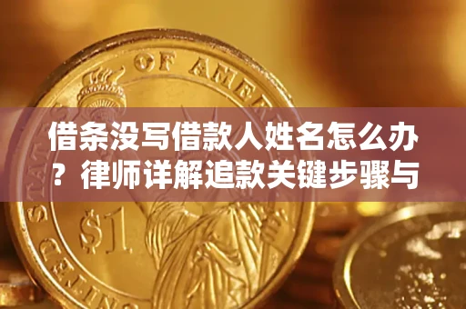 济南借条没写借款人姓名怎么办？律师详解追款关键步骤与证据链构建