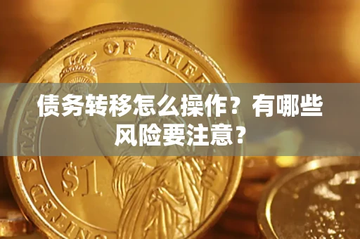 济南债务转移怎么操作？有哪些风险要注意？
