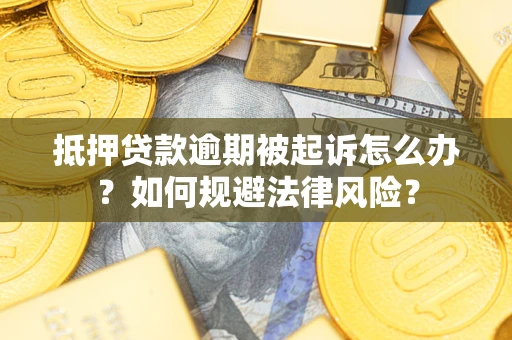 济南抵押贷款逾期被起诉怎么办？如何规避法律风险？