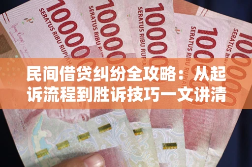 济南民间借贷纠纷全攻略：从起诉流程到胜诉技巧一文讲清