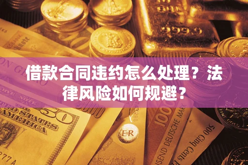 济南借款合同违约怎么处理？法律风险如何规避？