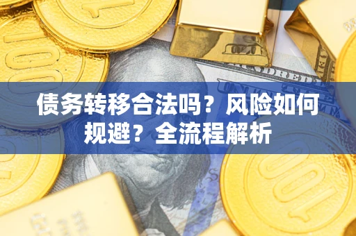 济南债务转移合法吗？风险如何规避？全流程解析