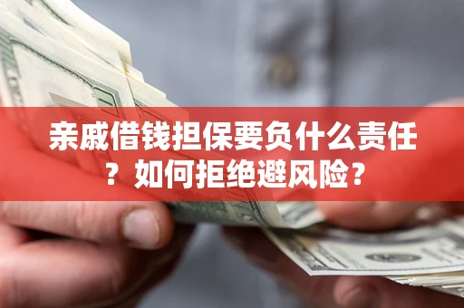 济南亲戚借钱担保要负什么责任？如何拒绝避风险？
