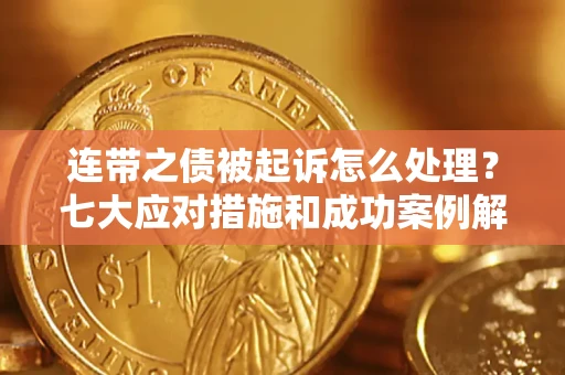 济南连带之债被起诉怎么处理？七大应对措施和成功案例解析