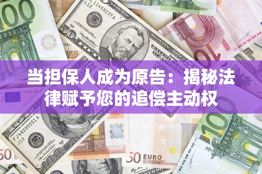 济南当担保人成为原告:揭秘法律赋予您的追偿主动权 济南当担保人成为原告:揭秘法律赋予您的追偿主动权