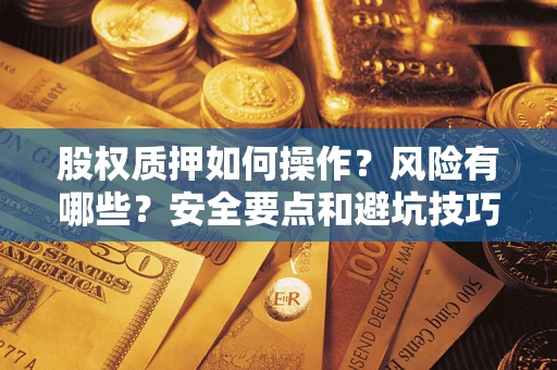 济南股权质押如何操作？风险有哪些？安全要点和避坑技巧？