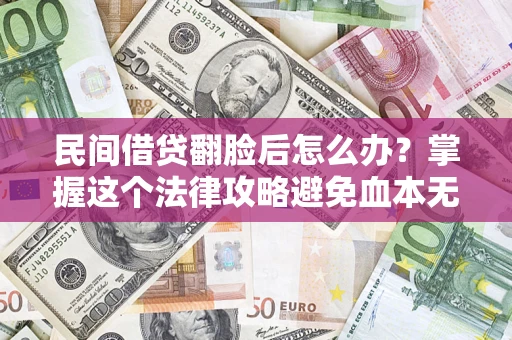 济南民间借贷翻脸后怎么办？掌握这个法律攻略避免血本无归