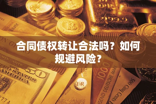济南合同债权转让合法吗?如何规避风险? 济南合同债权转让合法吗?如何规避风险?