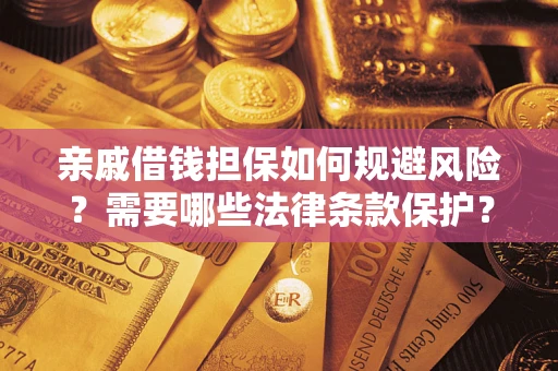 济南亲戚借钱担保如何规避风险？需要哪些法律条款保护？
