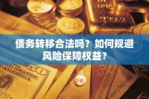 济南债务转移合法吗？如何规避风险保障权益？