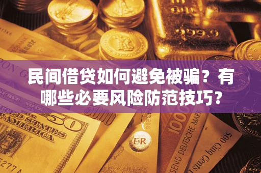 济南民间借贷如何避免被骗？有哪些必要风险防范技巧？