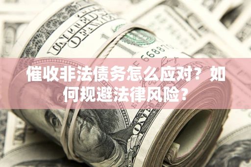 济南催收非法债务怎么应对？如何规避法律风险？