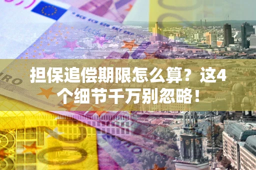 济南担保追偿期限怎么算?这4个细节千万别忽略! 济南担保追偿期限怎么算?这4个细节千万别忽略!