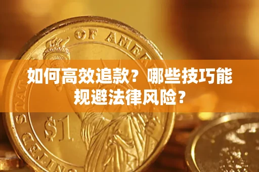 济南如何高效追款？哪些技巧能规避法律风险？